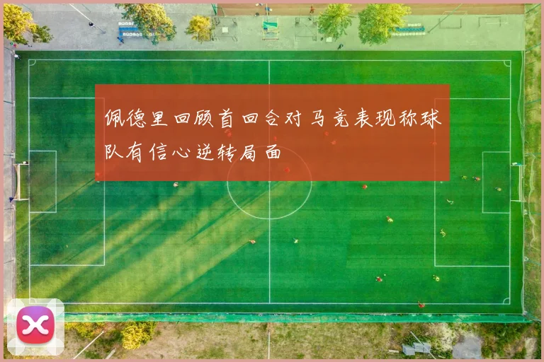 佩德里回顾首回合对马竞表现称球队有信心逆转局面